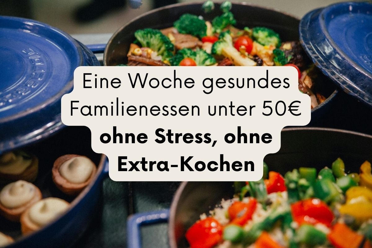Eine Woche gesundes Familienessen unter 50€ Eine Woche gesundes Familienessen unter 50€